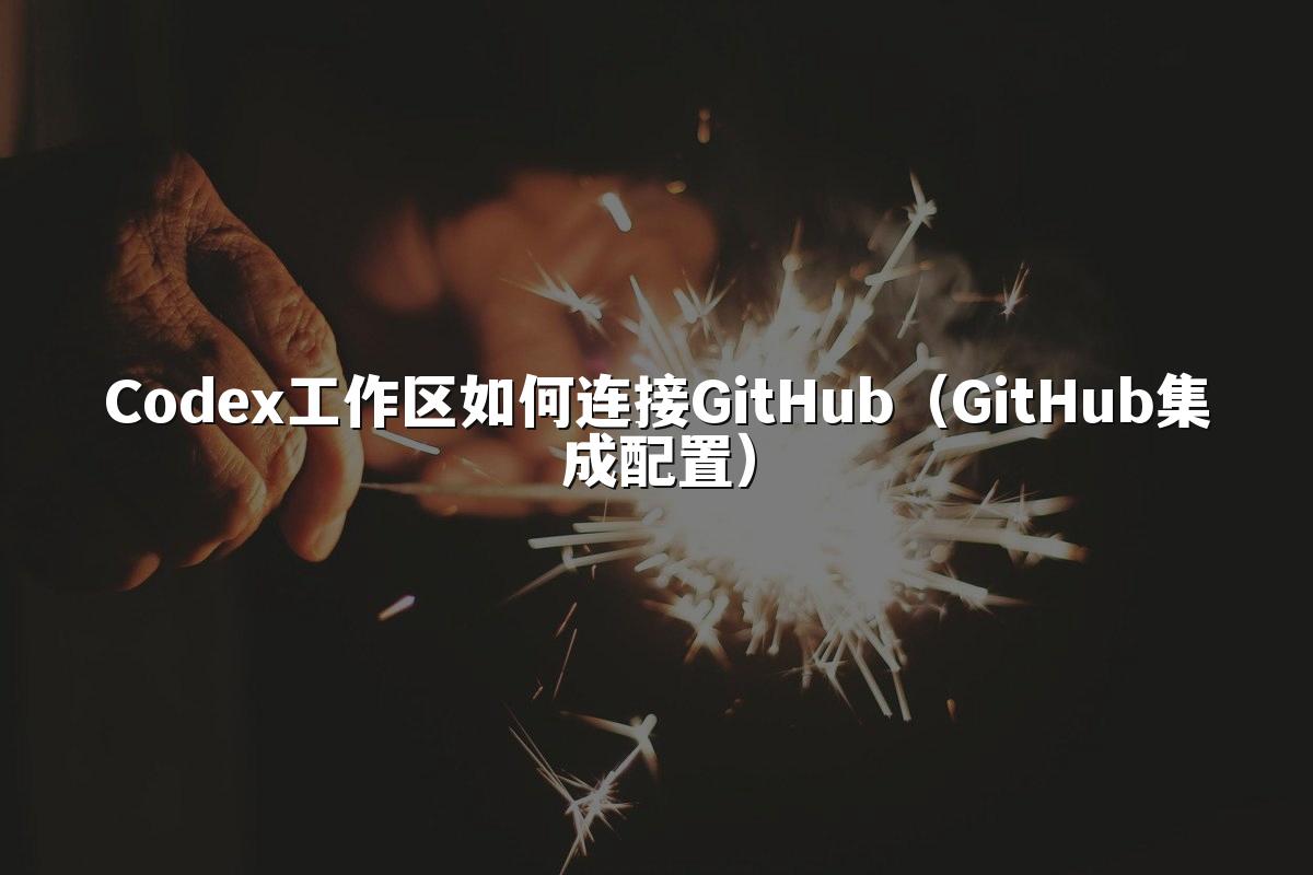 Codex工作区如何连接GitHub(GitHub集成配置)