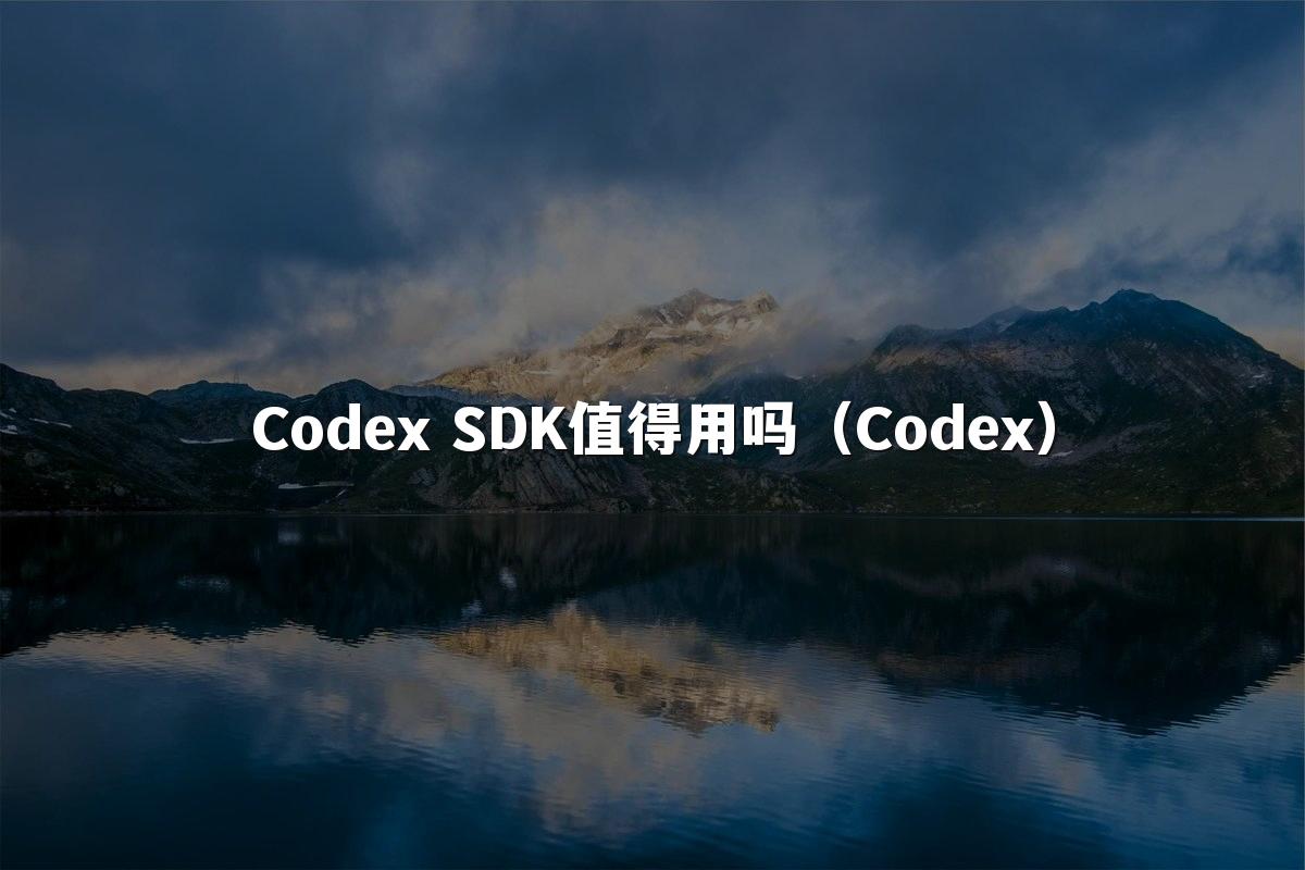 Codex SDK值得用吗(Codex)