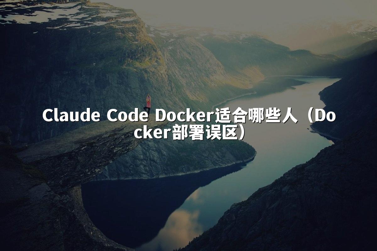 Claude Code Docker适合哪些人(Docker部署误区)