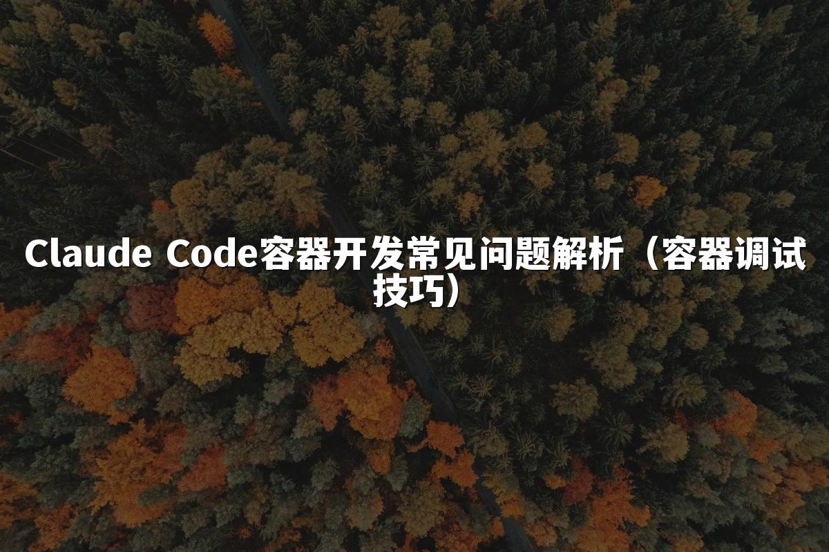 Claude Code容器开发常见问题解析(容器调试技巧)