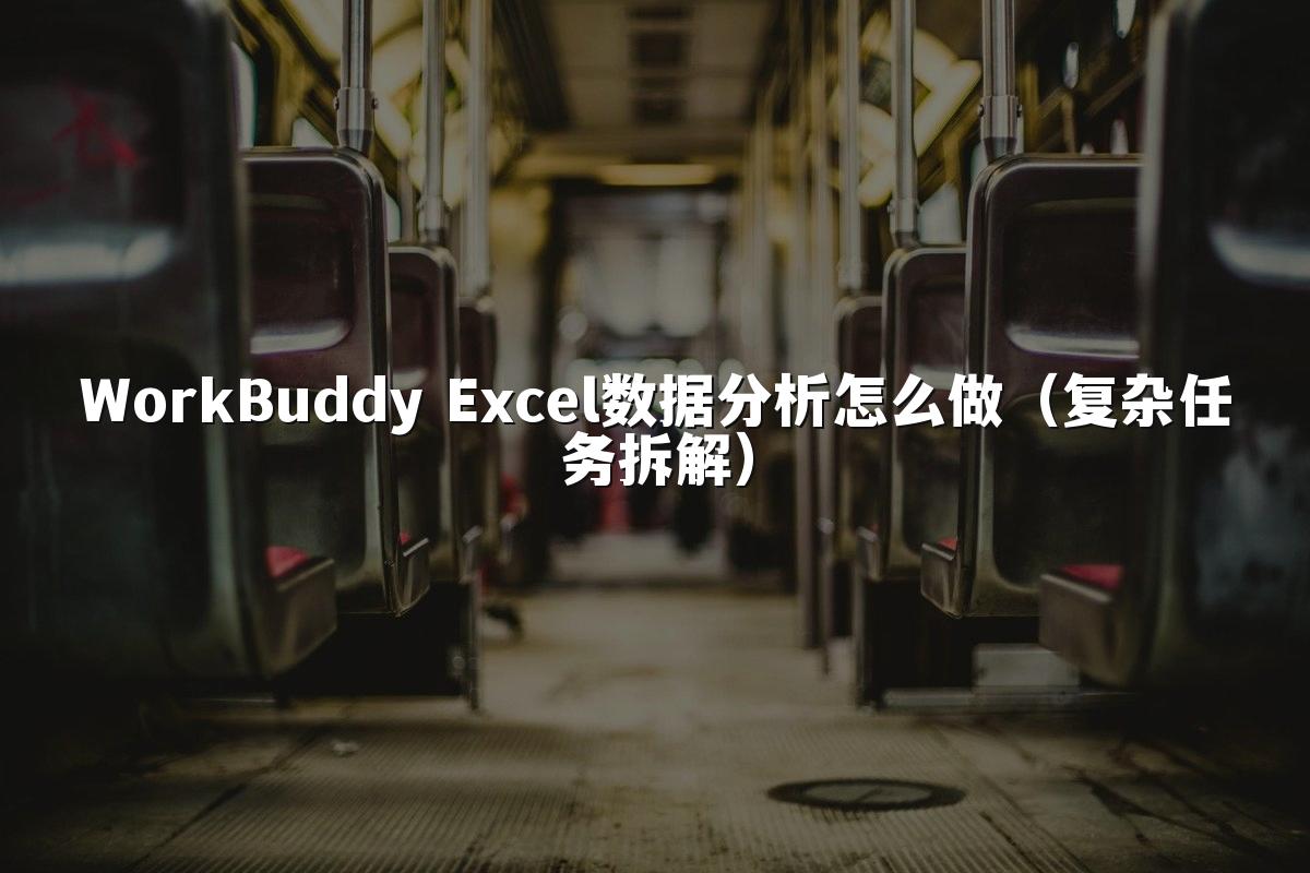WorkBuddy Excel数据分析怎么做（复杂任务拆解）
