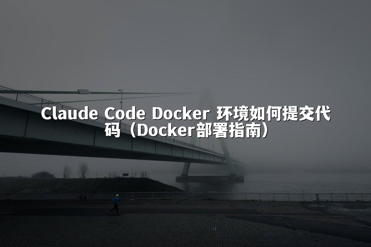 Claude Code Docker 环境如何提交代码（Docker部署指南）