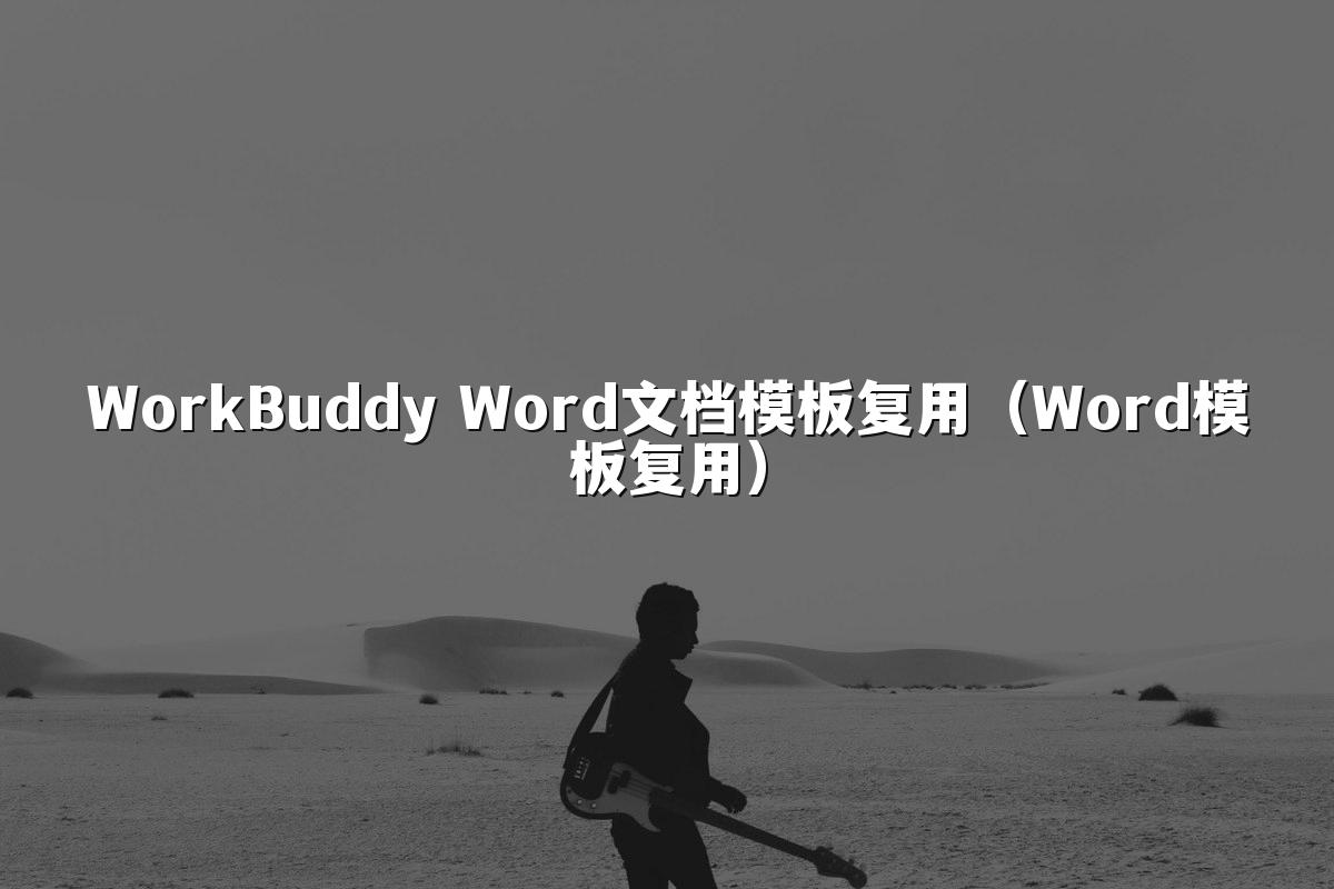 WorkBuddy Word文档模板复用(Word模板复用)