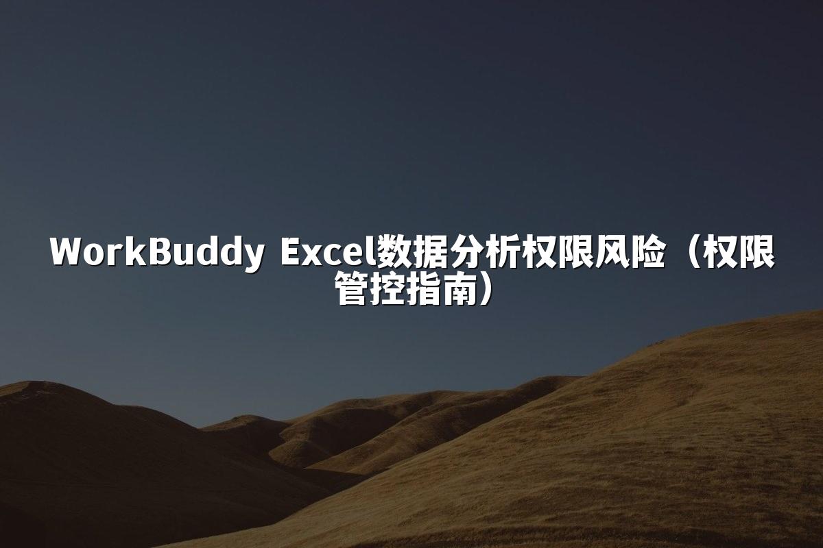WorkBuddy Excel数据分析权限风险（权限管控指南）