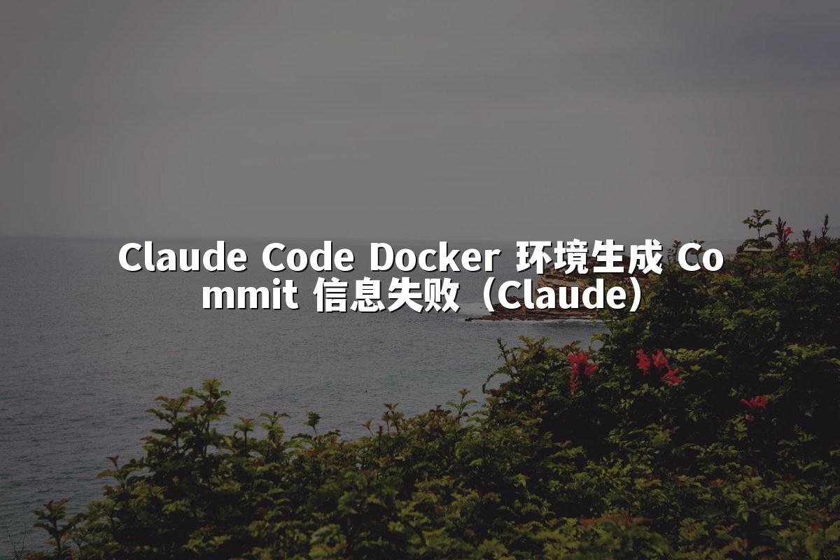 Claude Code Docker 环境生成 Commit 信息失败（Claude）