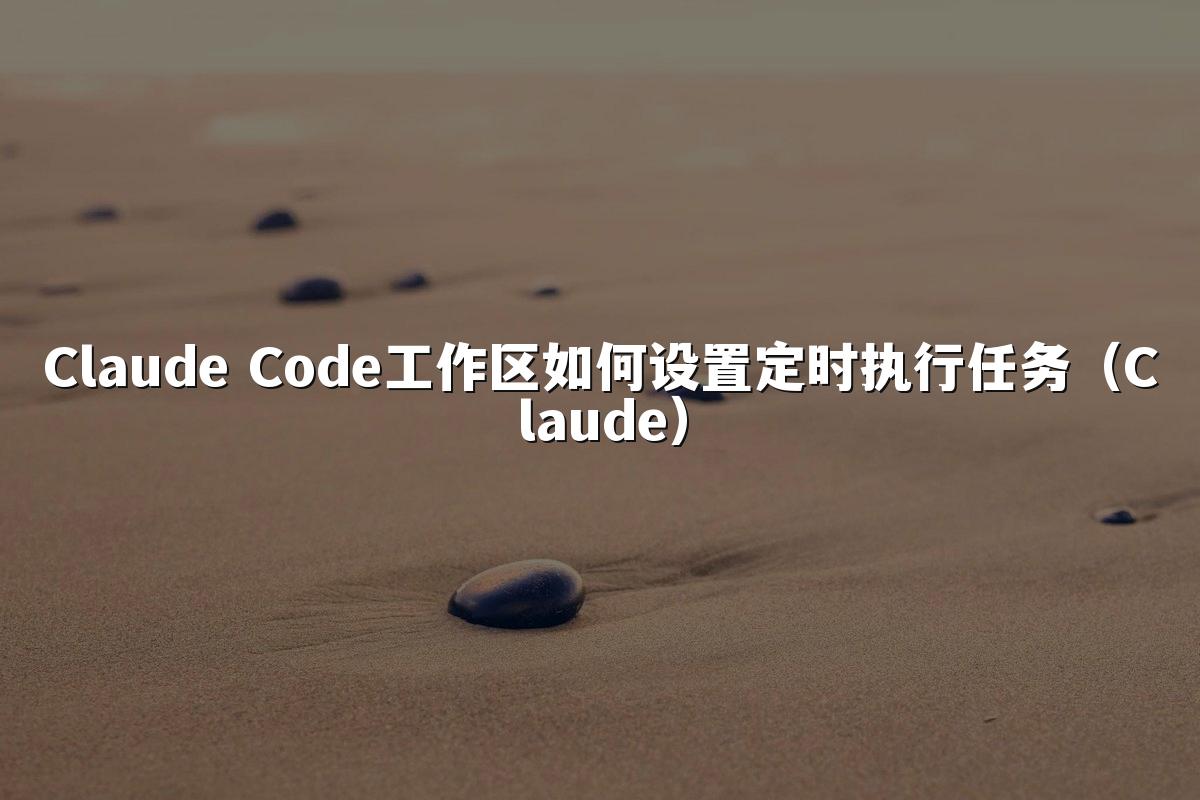 Claude Code工作区如何设置定时执行任务(Claude)