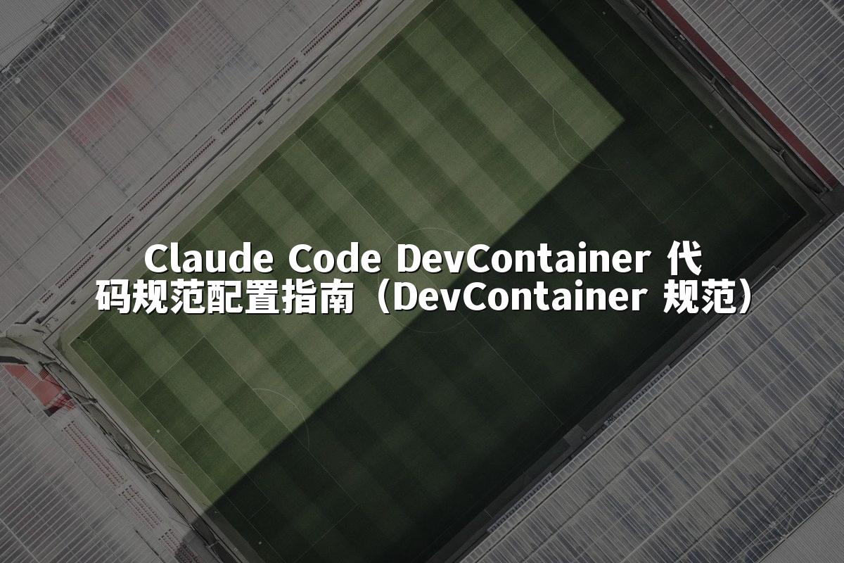 Claude Code DevContainer 代码规范配置指南(DevContainer 规范)