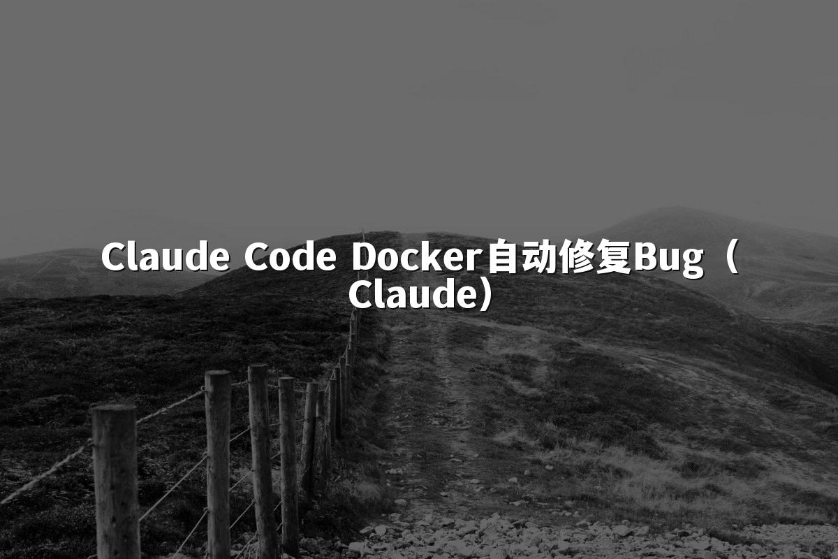 Claude Code Docker自动修复Bug(Claude)