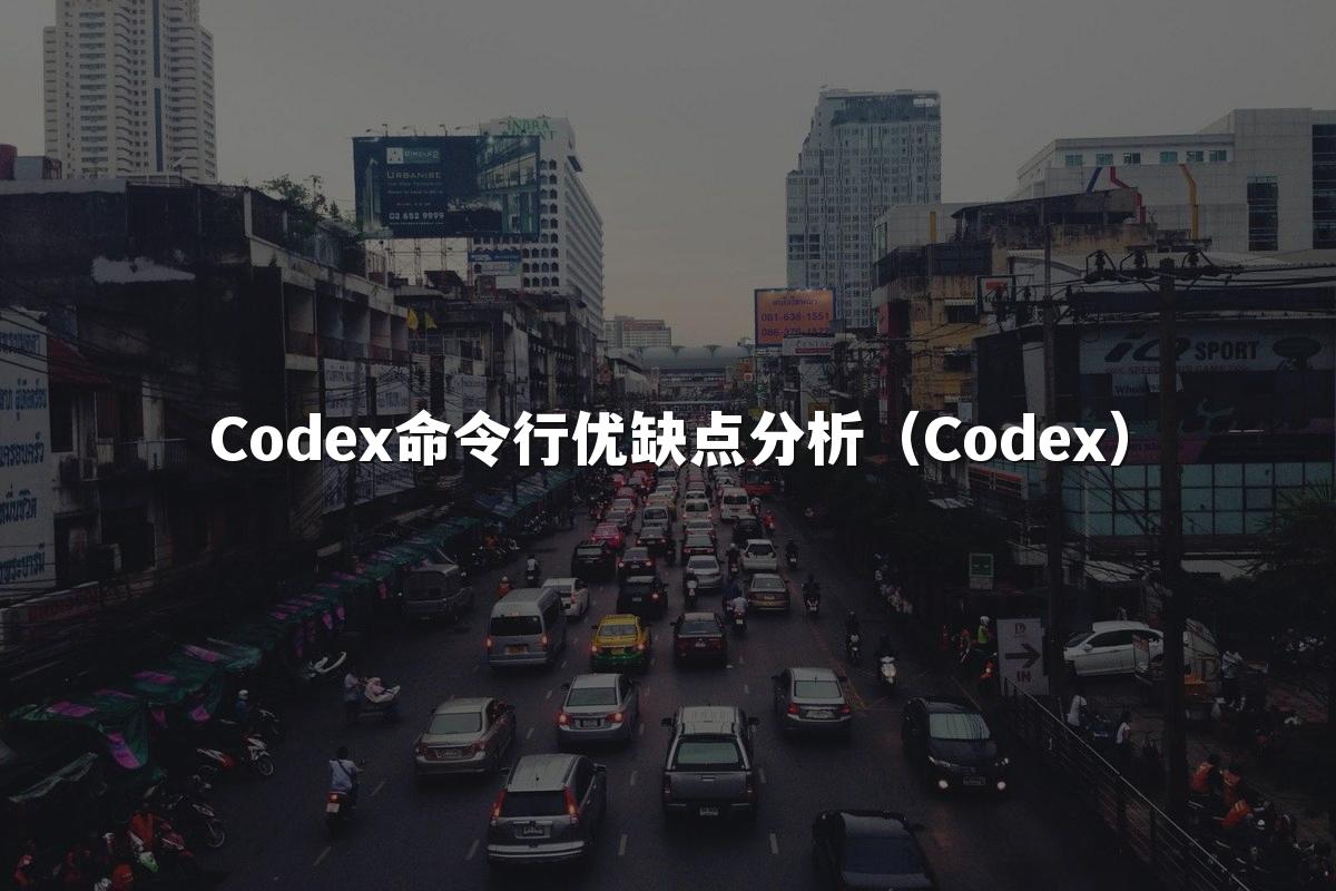 Codex命令行优缺点分析（Codex）