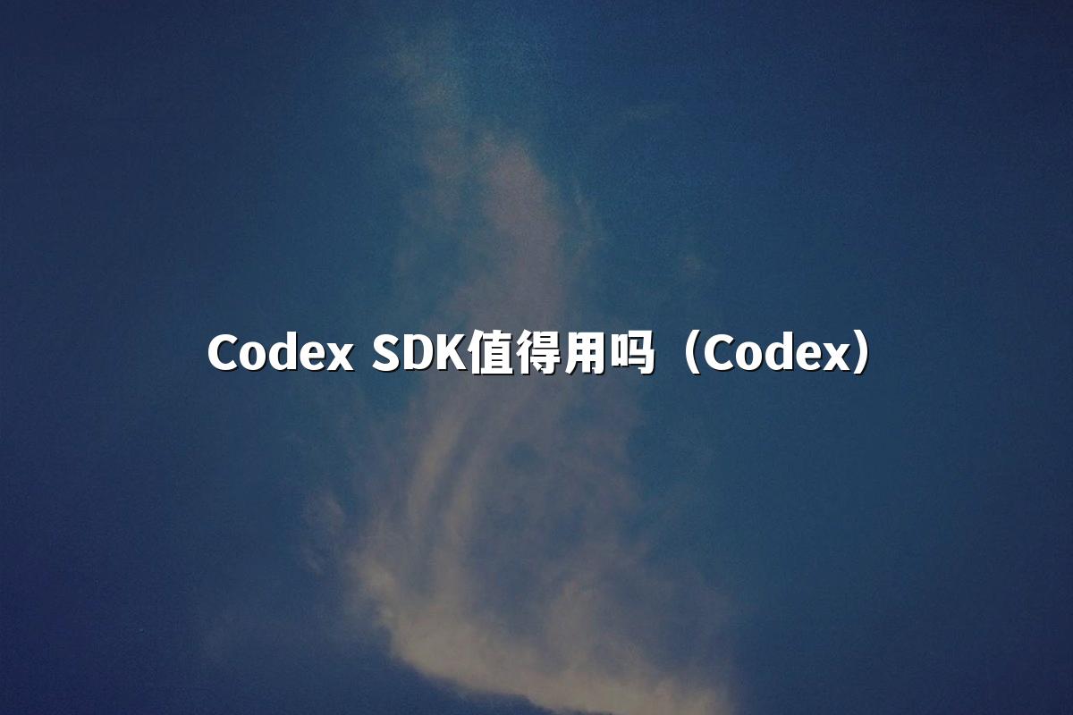 Codex SDK值得用吗(Codex)