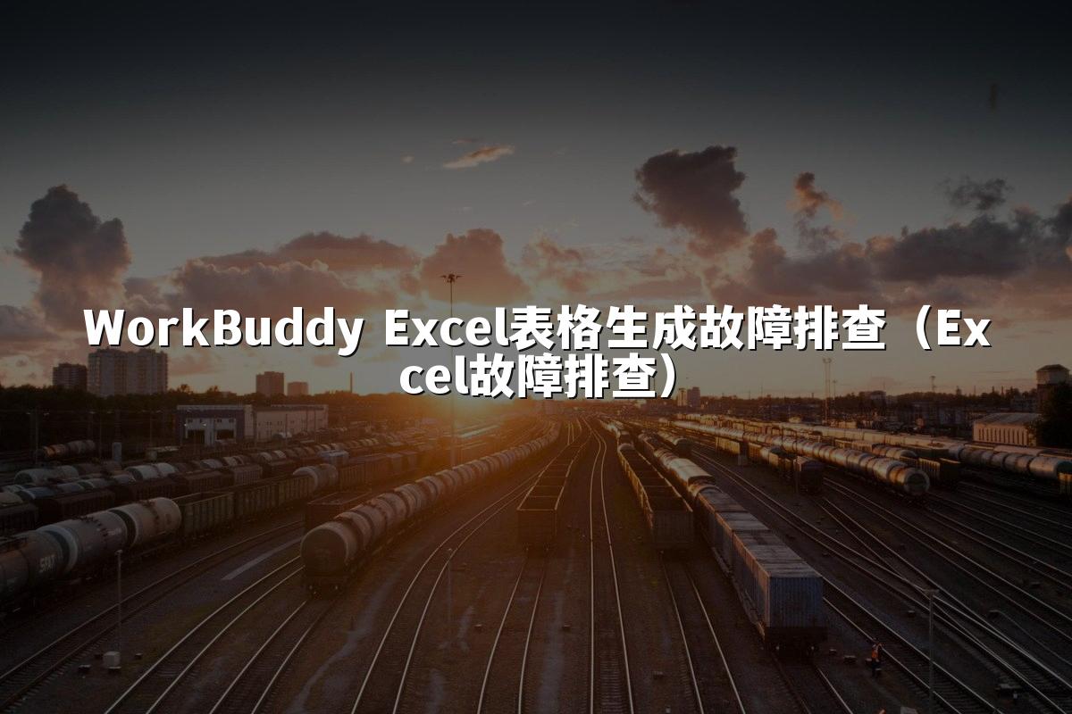 WorkBuddy Excel表格生成故障排查(Excel故障排查)