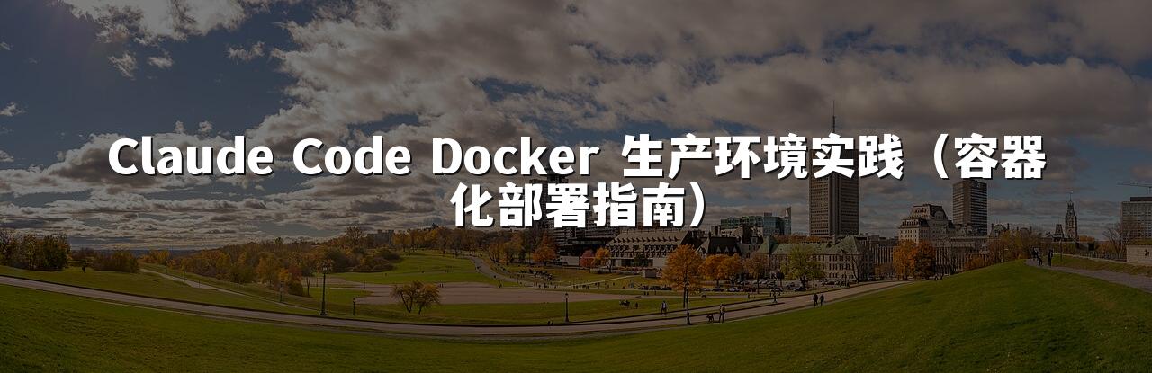 Claude Code Docker 生产环境实践(容器化部署指南)