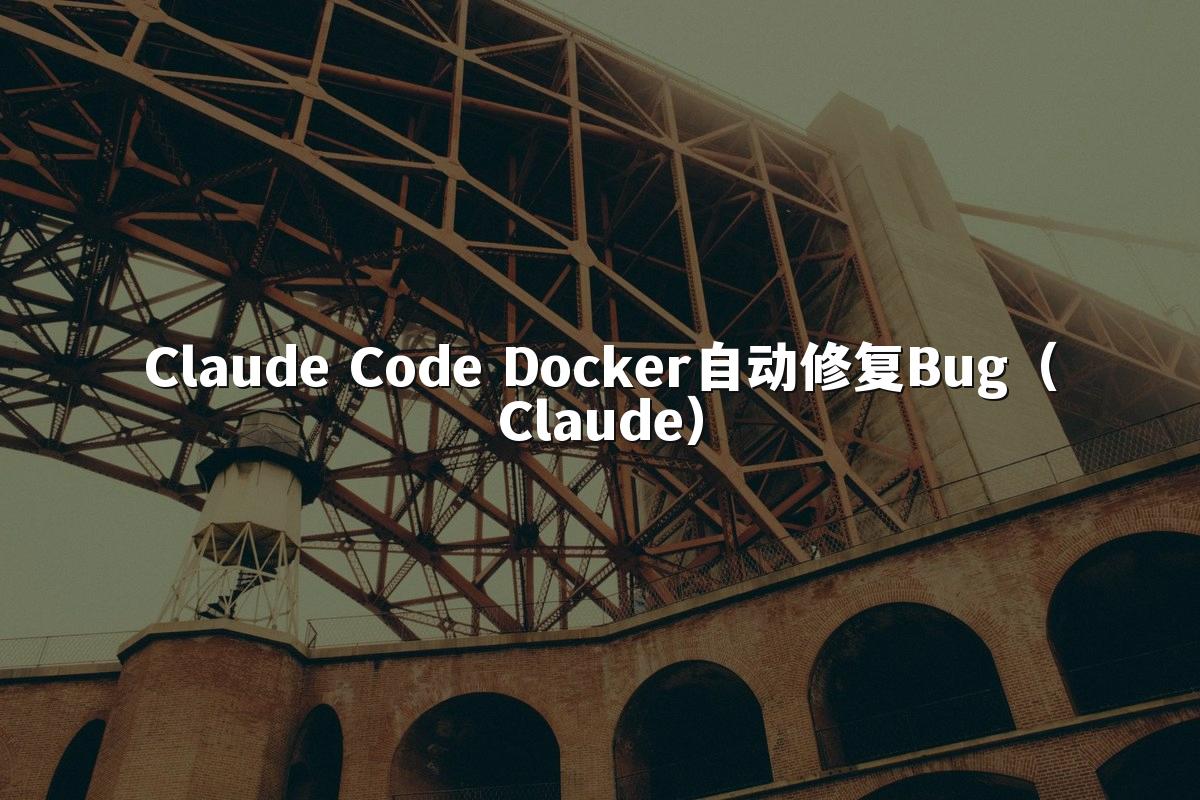 Claude Code Docker自动修复Bug（Claude）