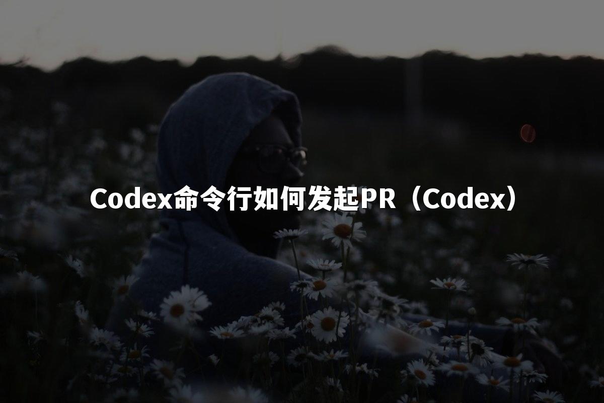 Codex命令行如何发起PR（Codex）