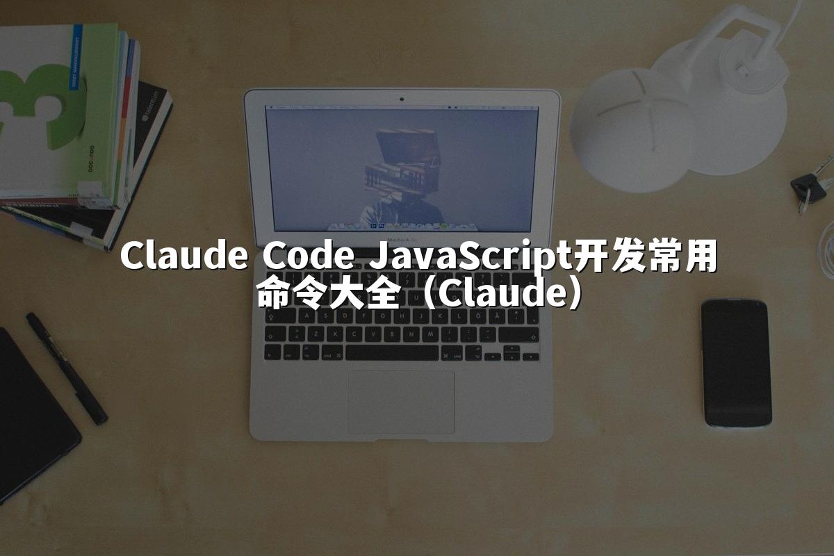 Claude Code JavaScript开发常用命令大全（Claude）