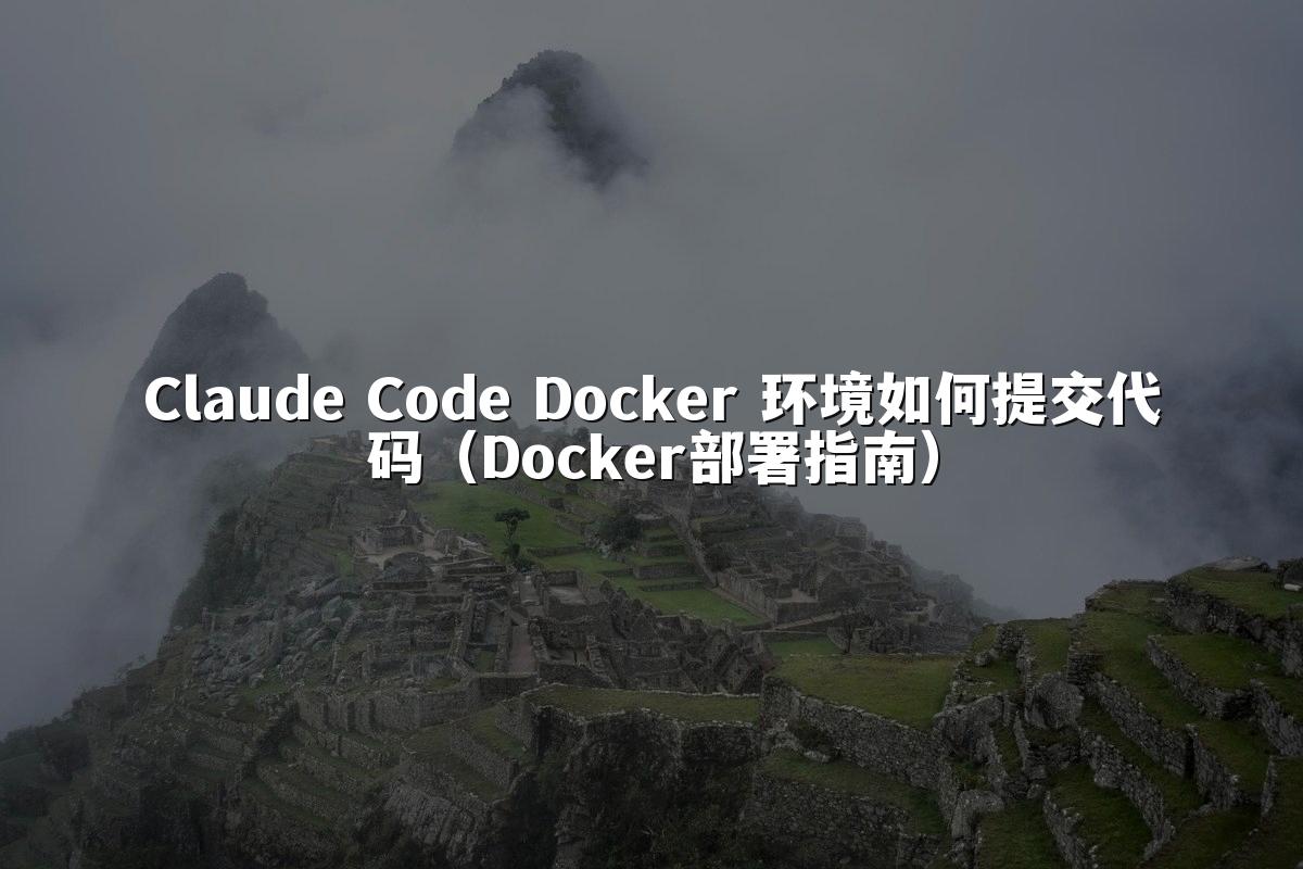 Claude Code Docker 环境如何提交代码(Docker部署指南)
