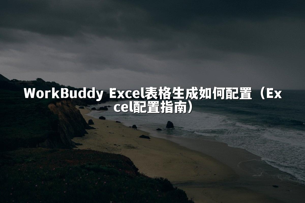 WorkBuddy Excel表格生成如何配置(Excel配置指南)