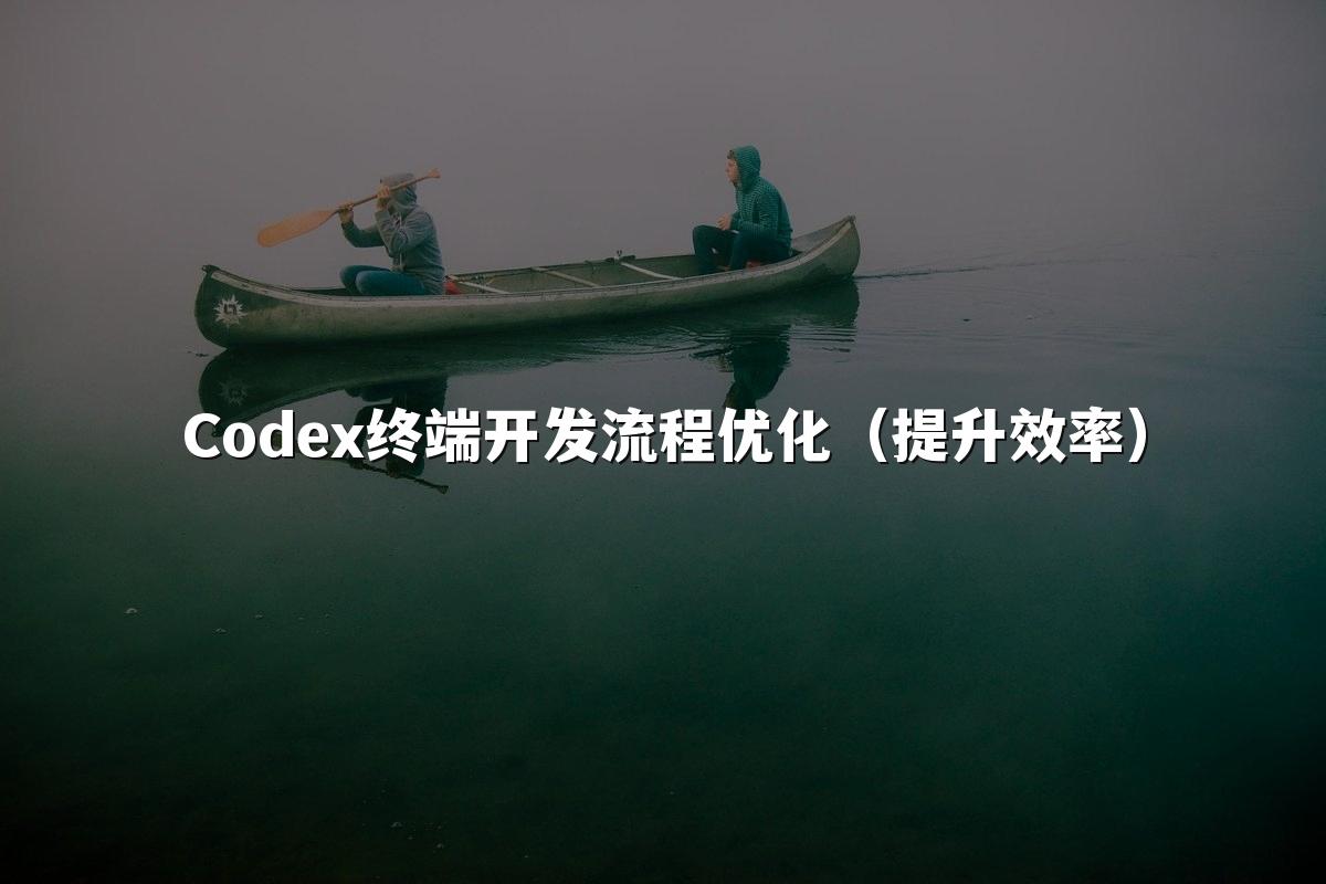 Codex终端开发流程优化（提升效率）