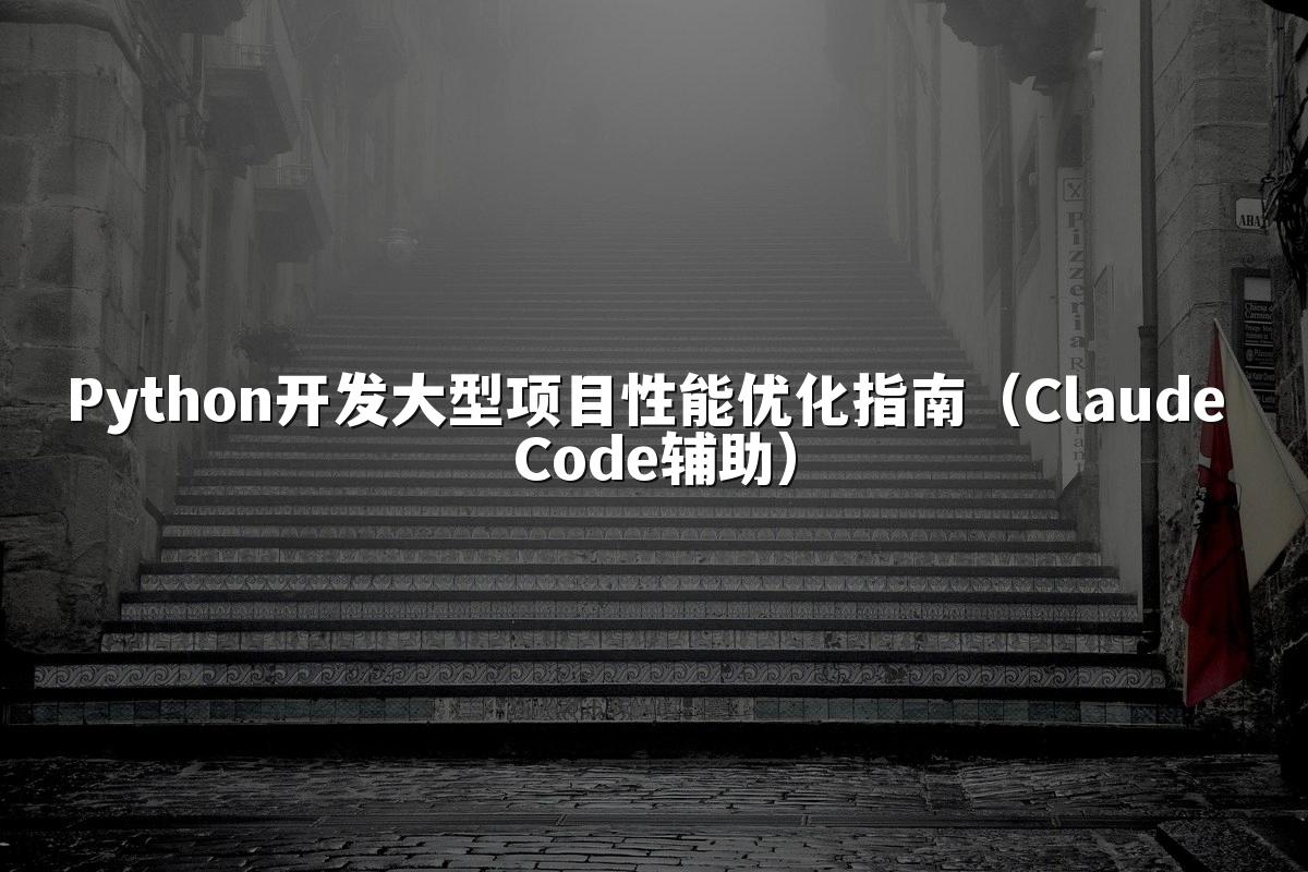 Python开发大型项目性能优化指南(Claude Code辅助)