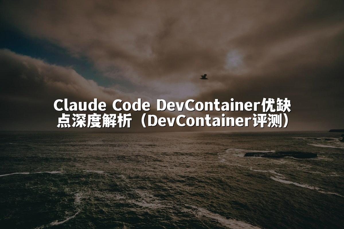 Claude Code DevContainer优缺点深度解析(DevContainer评测)