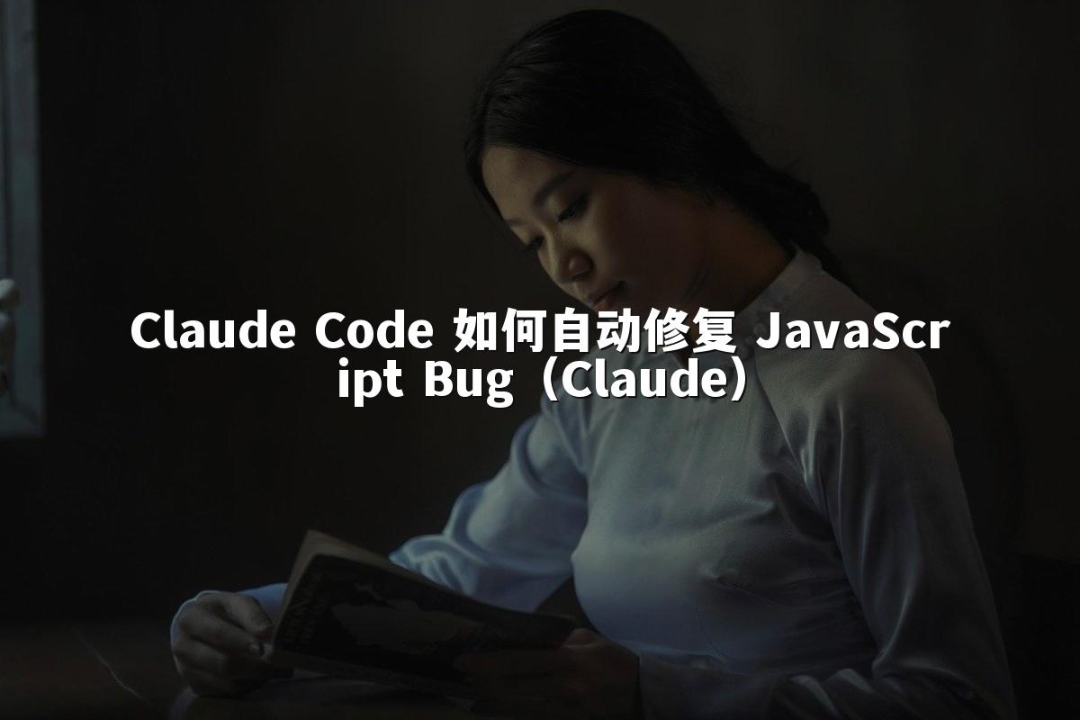 Claude Code 如何自动修复 JavaScript Bug（Claude）