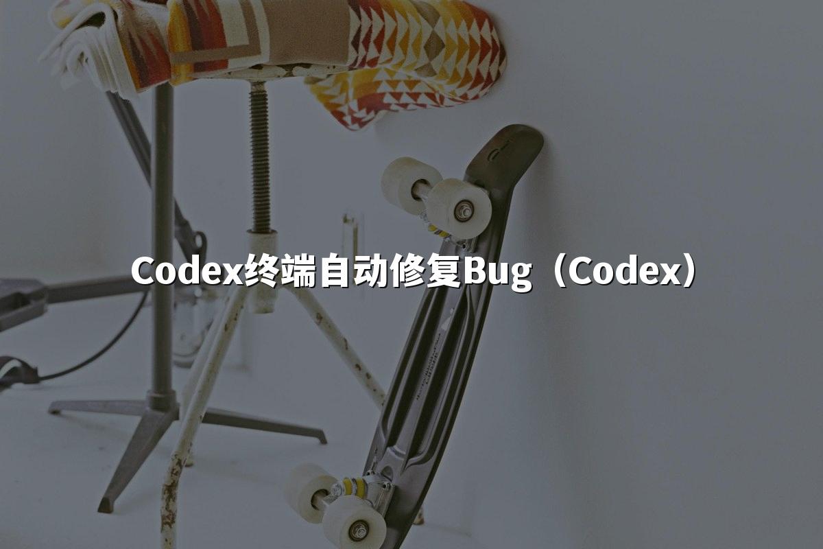 Codex终端自动修复Bug（Codex）