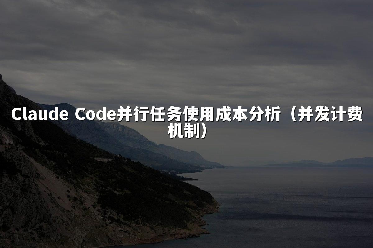 Claude Code并行任务使用成本分析（并发计费机制）