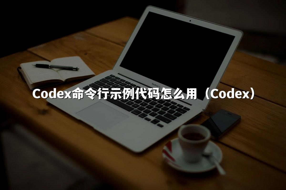 Codex命令行示例代码怎么用(Codex)