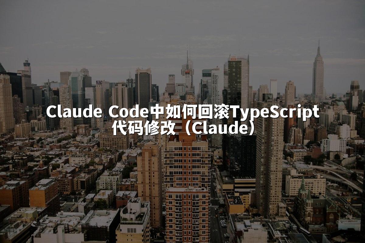 Claude Code中如何回滚TypeScript代码修改（Claude）