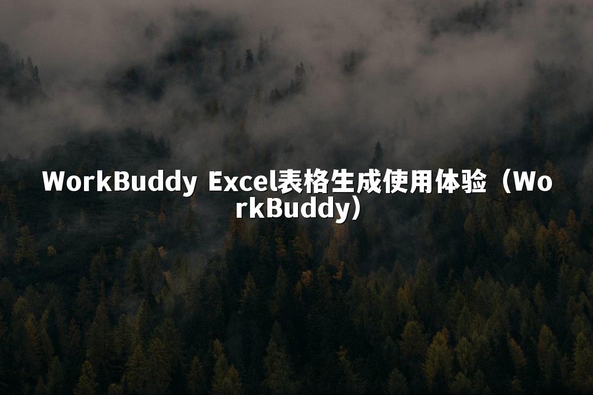 WorkBuddy Excel表格生成使用体验(WorkBuddy)
