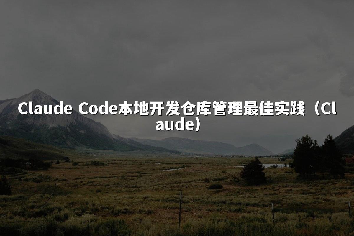 Claude Code本地开发仓库管理最佳实践(Claude)