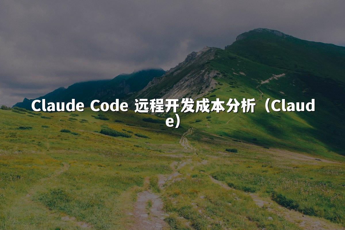 Claude Code 远程开发成本分析(Claude)