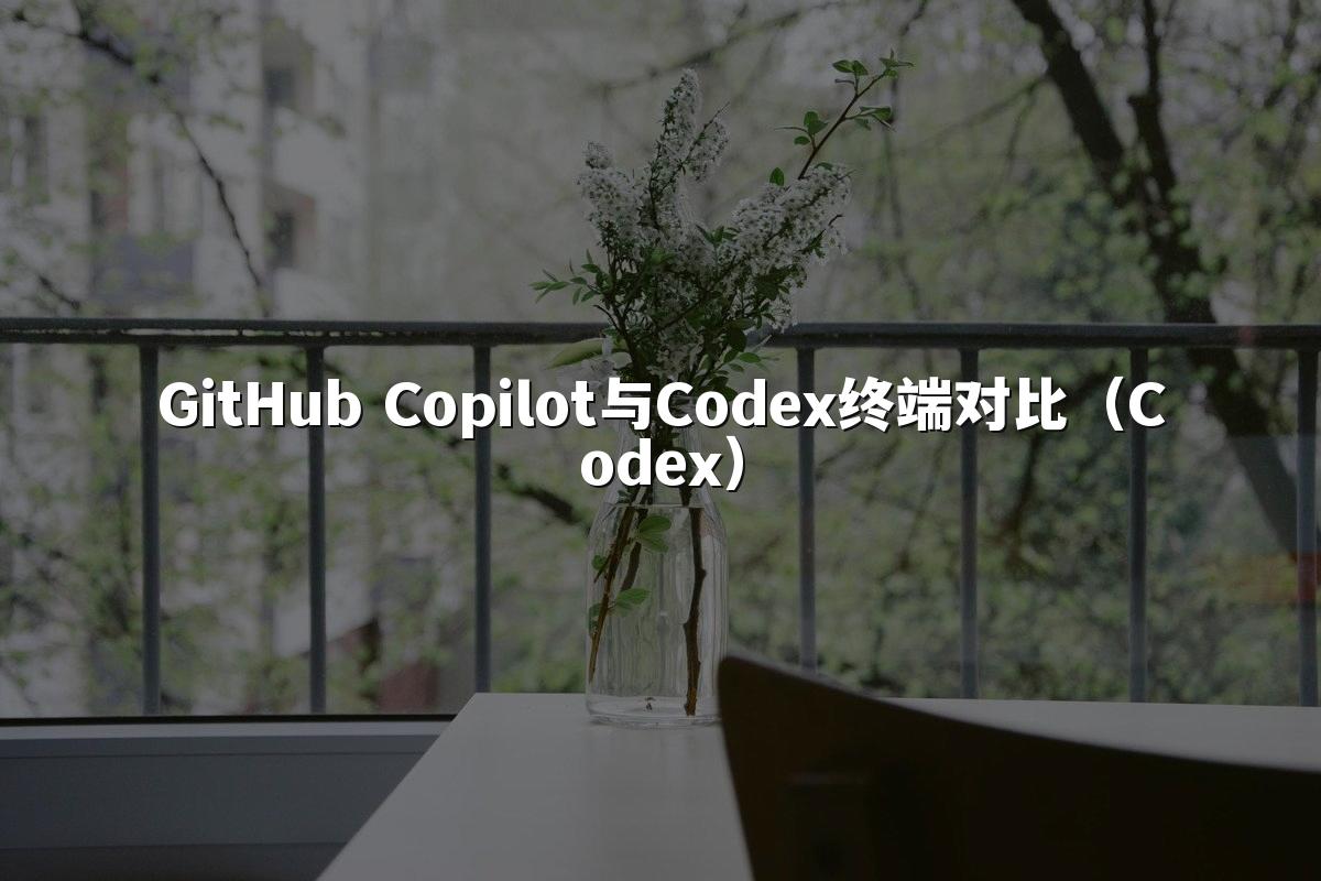GitHub Copilot与Codex终端对比（Codex）