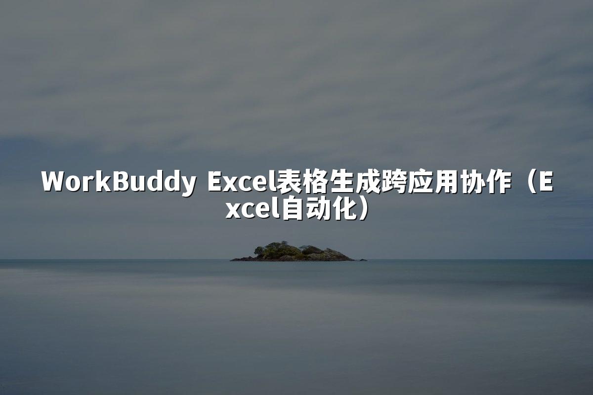 WorkBuddy Excel表格生成跨应用协作(Excel自动化)