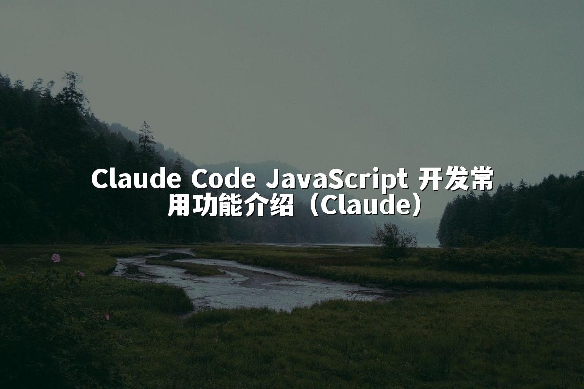 Claude Code JavaScript 开发常用功能介绍（Claude）