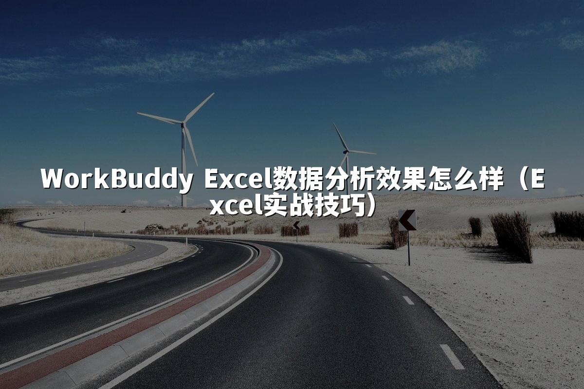 WorkBuddy Excel数据分析效果怎么样（Excel实战技巧）