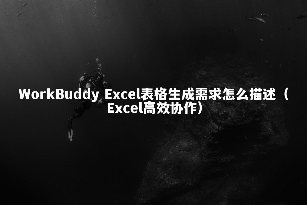 WorkBuddy Excel表格生成需求怎么描述(Excel高效协作)