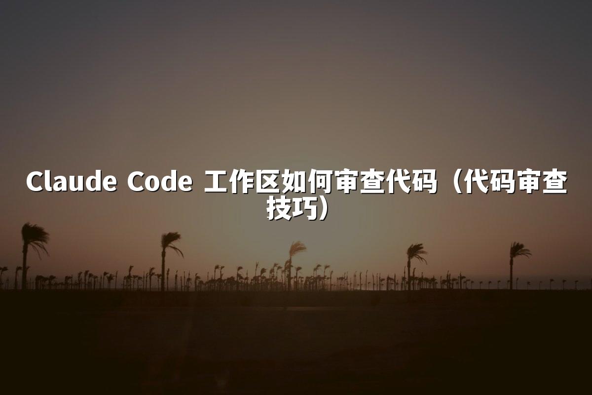 Claude Code 工作区如何审查代码（代码审查技巧）