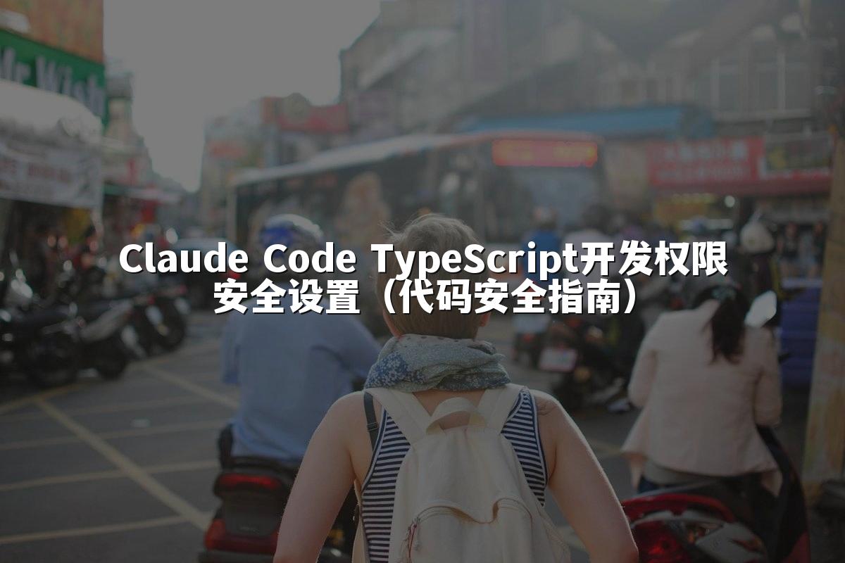 Claude Code TypeScript开发权限安全设置（代码安全指南）