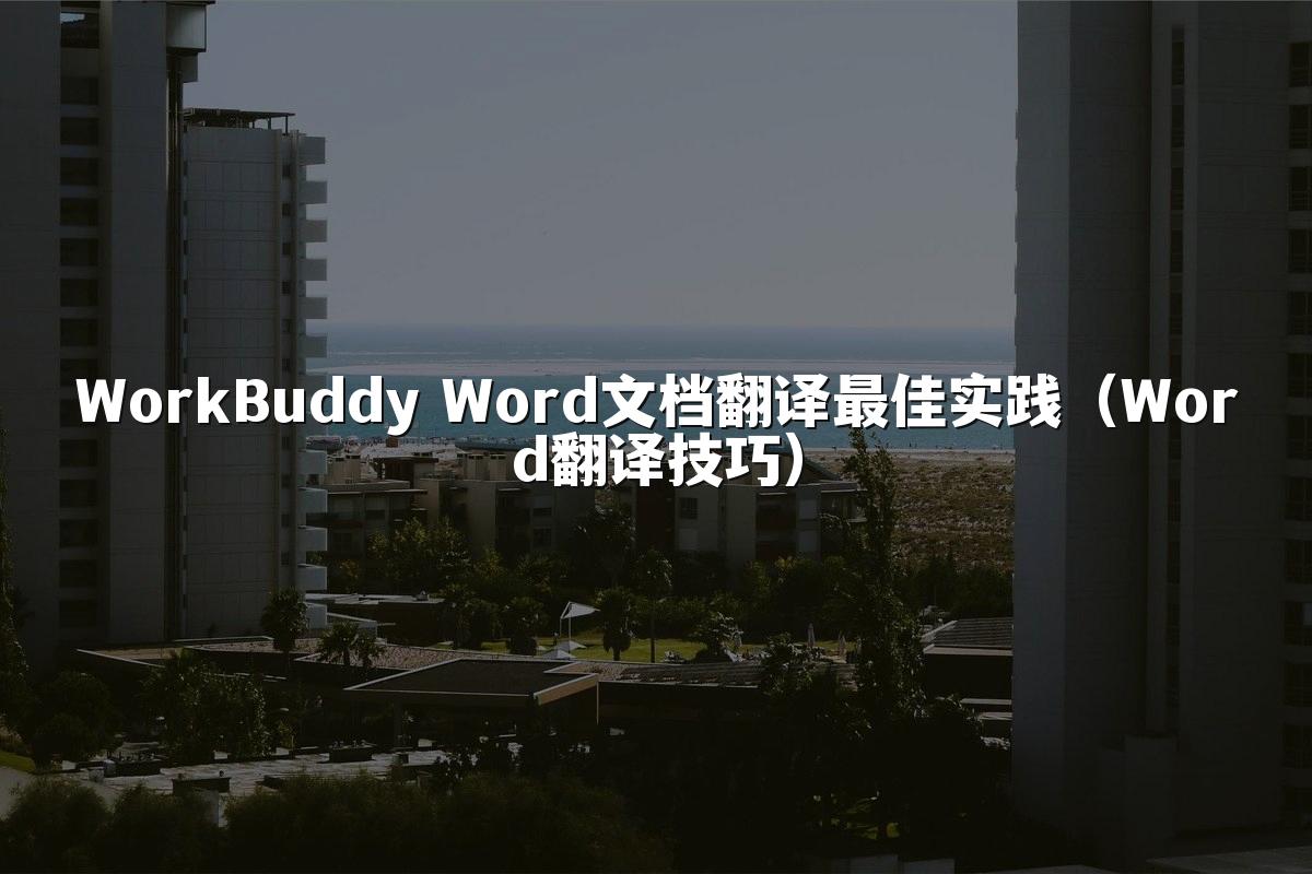 WorkBuddy Word文档翻译最佳实践(Word翻译技巧)