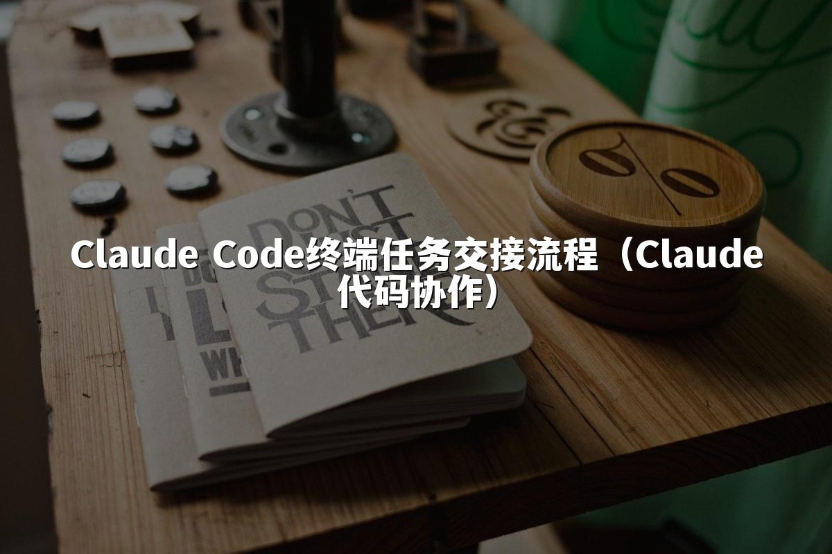 Claude Code终端任务交接流程（Claude代码协作）