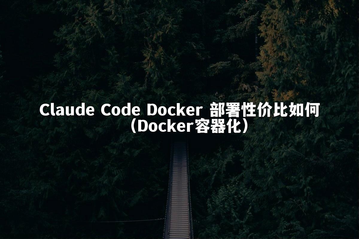 Claude Code Docker 部署性价比如何(Docker容器化)
