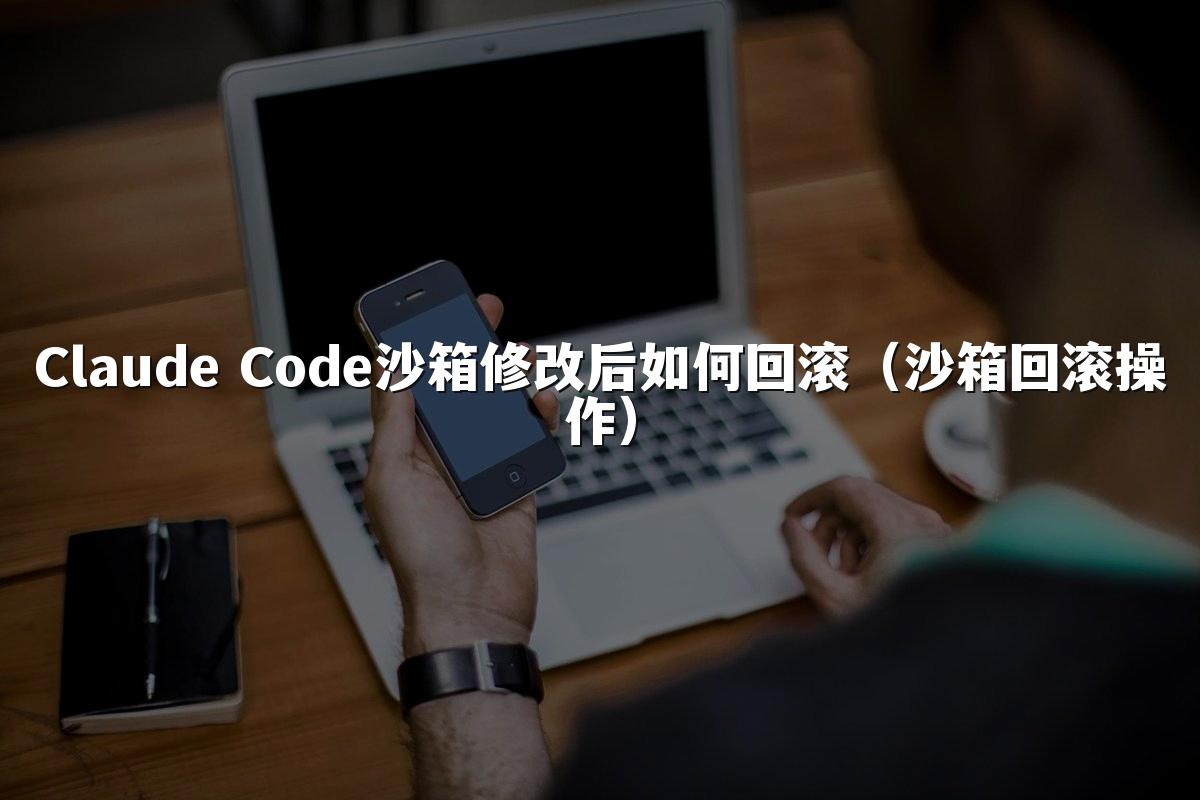 Claude Code沙箱修改后如何回滚(沙箱回滚操作)
