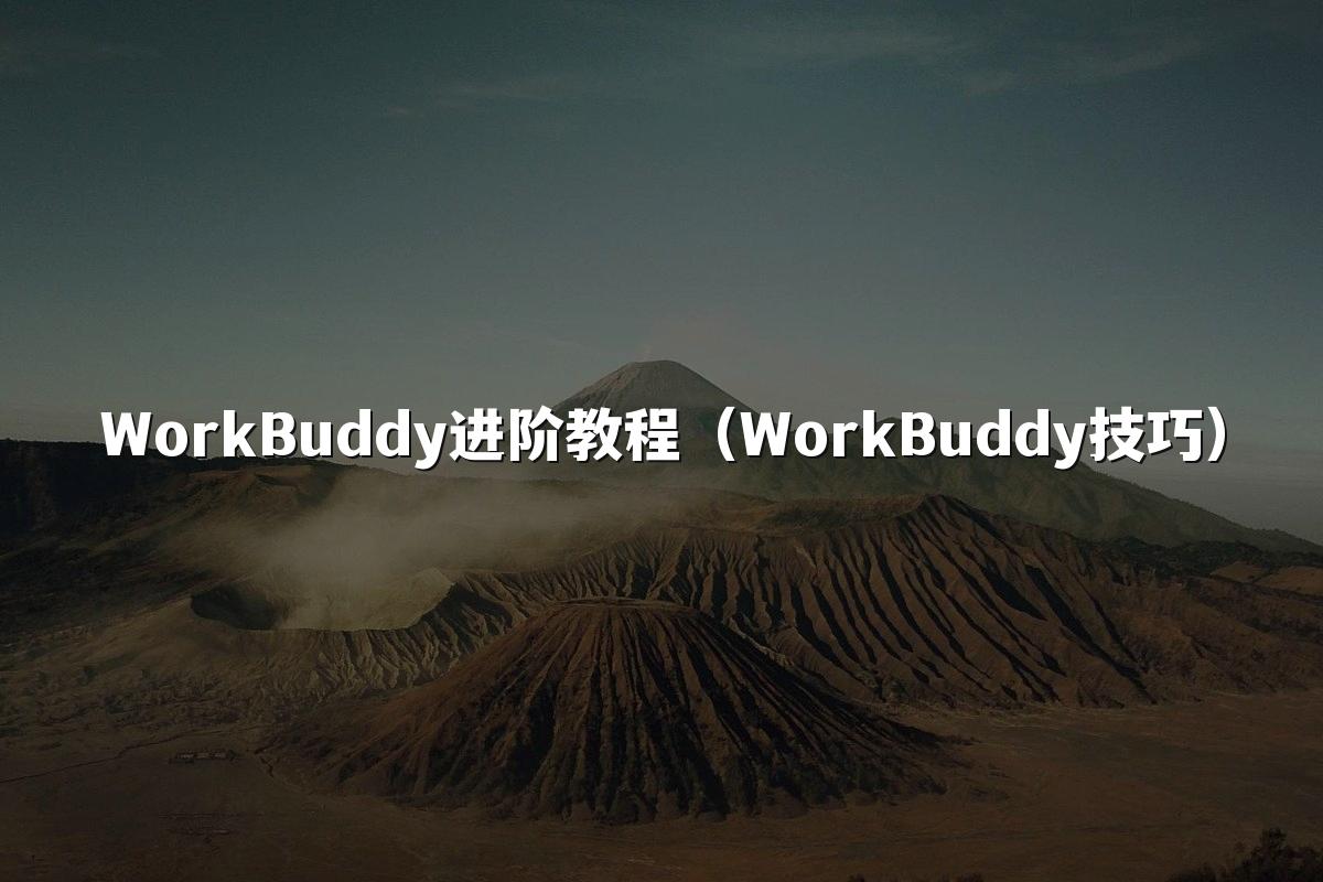 WorkBuddy进阶教程(WorkBuddy技巧)