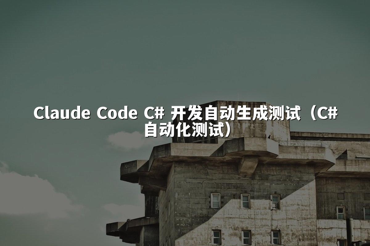 Claude Code C# 开发自动生成测试(C#自动化测试)