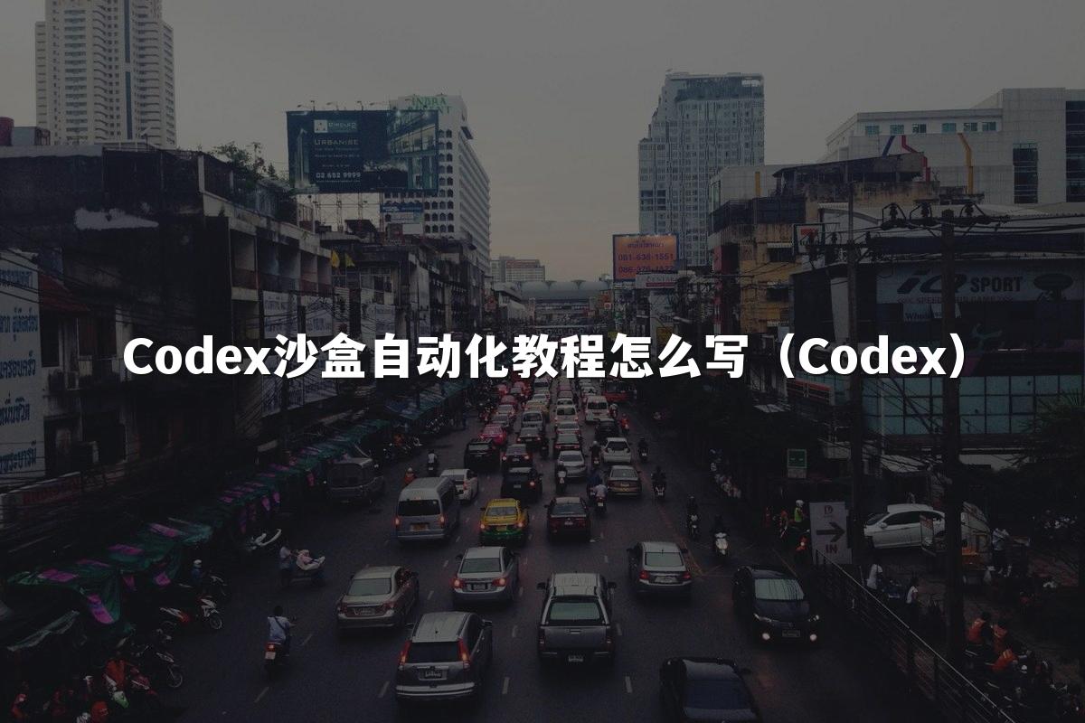 Codex沙盒自动化教程怎么写（Codex）
