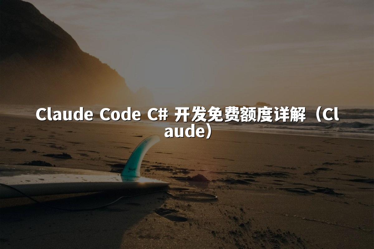 Claude Code C# 开发免费额度详解（Claude）