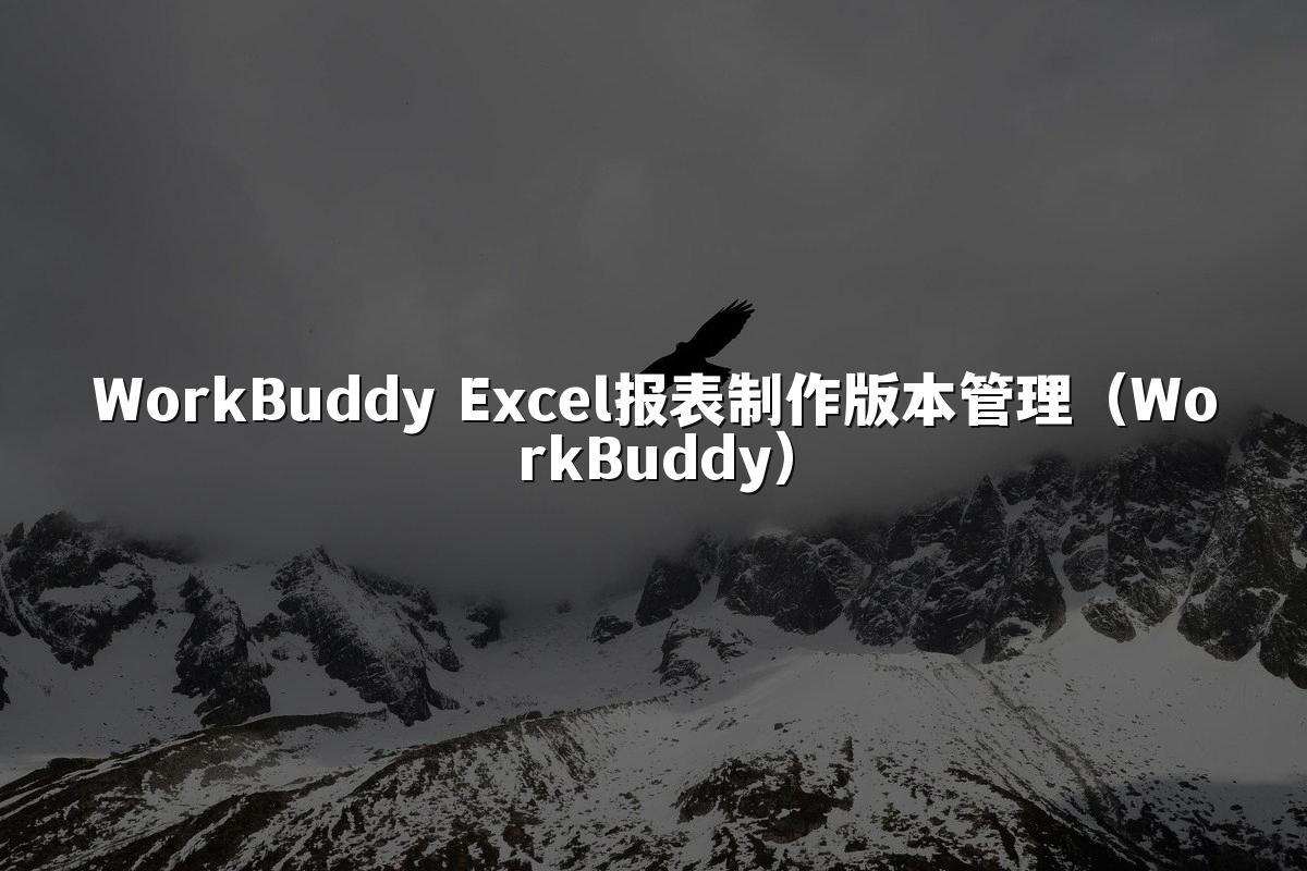 WorkBuddy Excel报表制作版本管理（WorkBuddy）