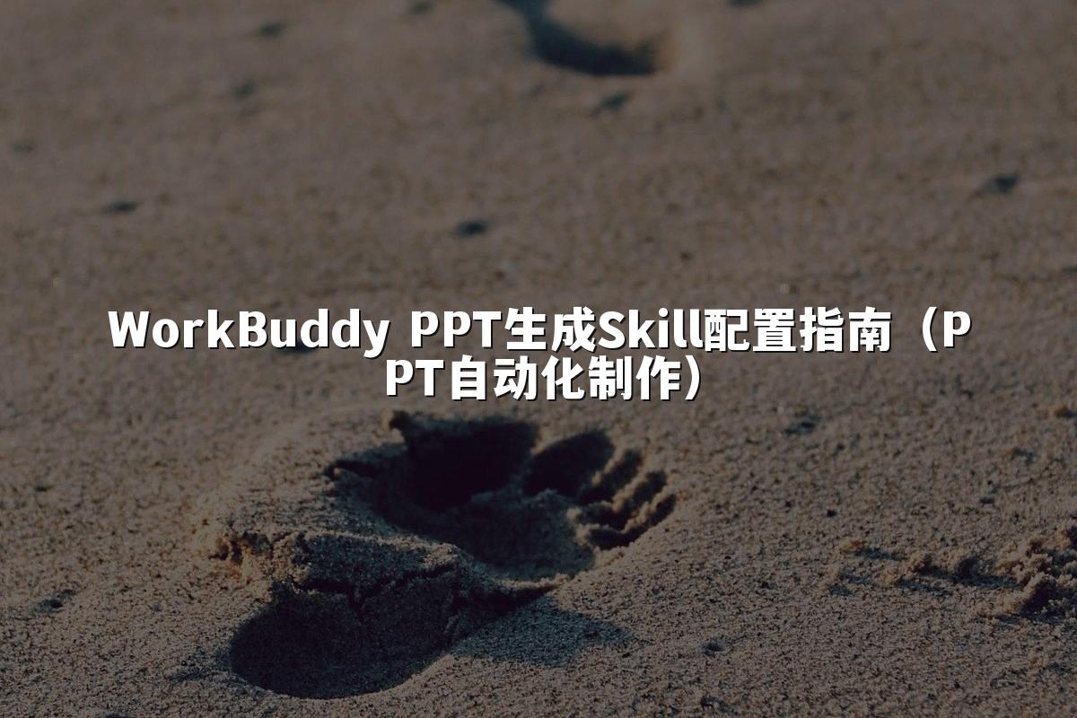 WorkBuddy PPT生成Skill配置指南（PPT自动化制作）