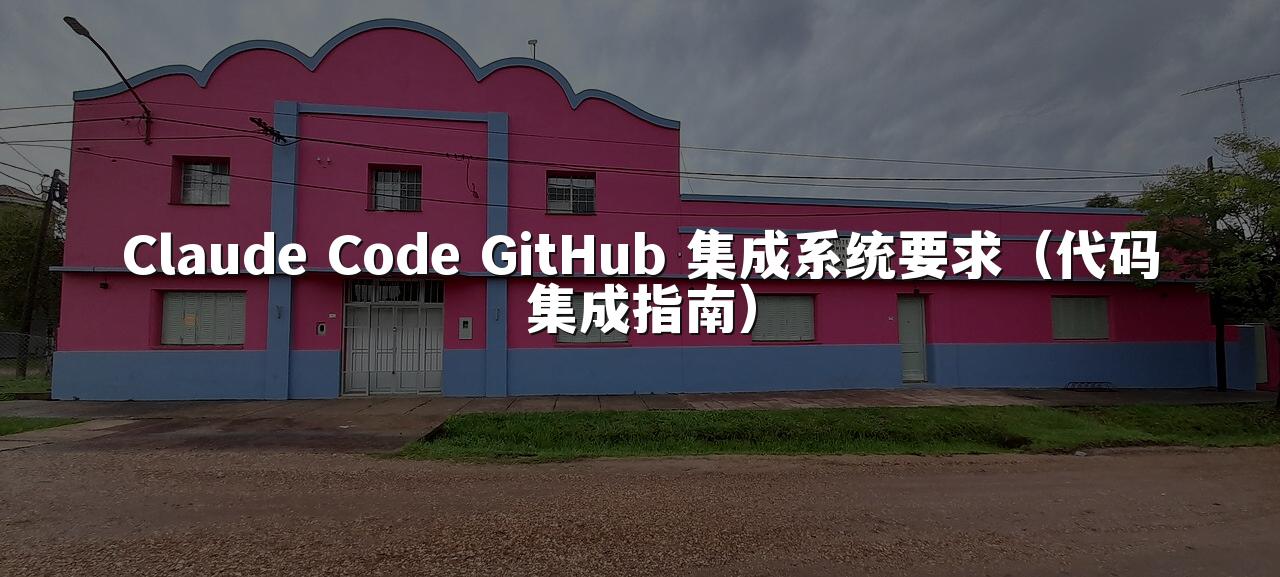 Claude Code GitHub 集成系统要求（代码集成指南）